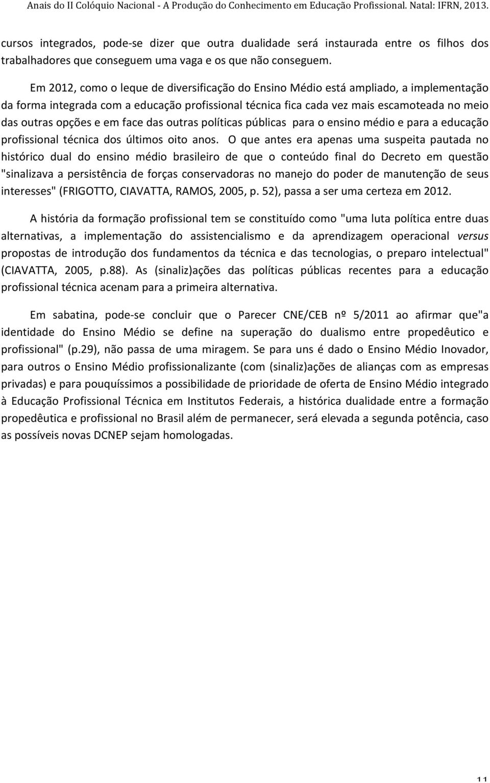 e em face das outras políticas públicas para o ensino médio e para a educação profissional técnica dos últimos oito anos.