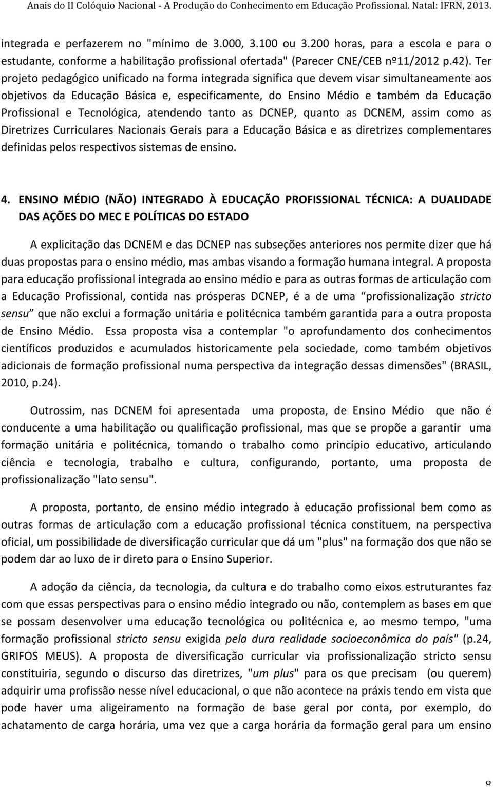 Tecnológica, atendendo tanto as DCNEP, quanto as DCNEM, assim como as Diretrizes Curriculares Nacionais Gerais para a Educação Básica e as diretrizes complementares definidas pelos respectivos