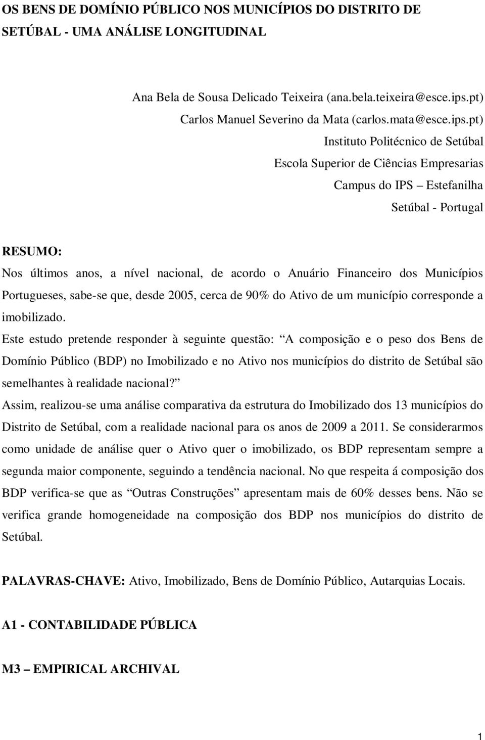 pt) Instituto Politécnico de Setúbal Escola Superior de Ciências Empresarias Campus do IPS Estefanilha Setúbal - Portugal RESUMO: Nos últimos anos, a nível nacional, de acordo o Anuário Financeiro