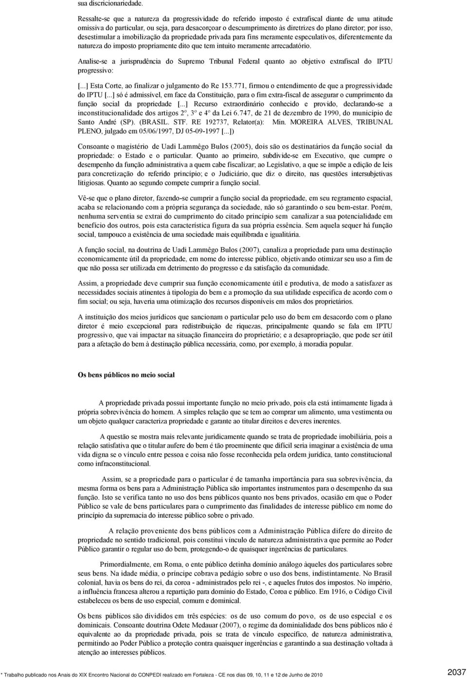 diretor; por isso, desestimular a imobilização da propriedade privada para fins meramente especulativos, diferentemente da natureza do imposto propriamente dito que tem intuito meramente