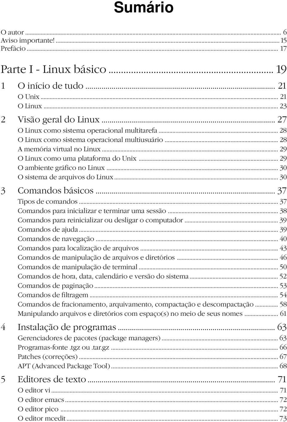 .. 29 O ambiente gráfico no Linux... 30 O sistema de arquivos do Linux... 30 3 Comandos básicos... 37 Tipos de comandos... 37 Comandos para inicializar e terminar uma sessão.