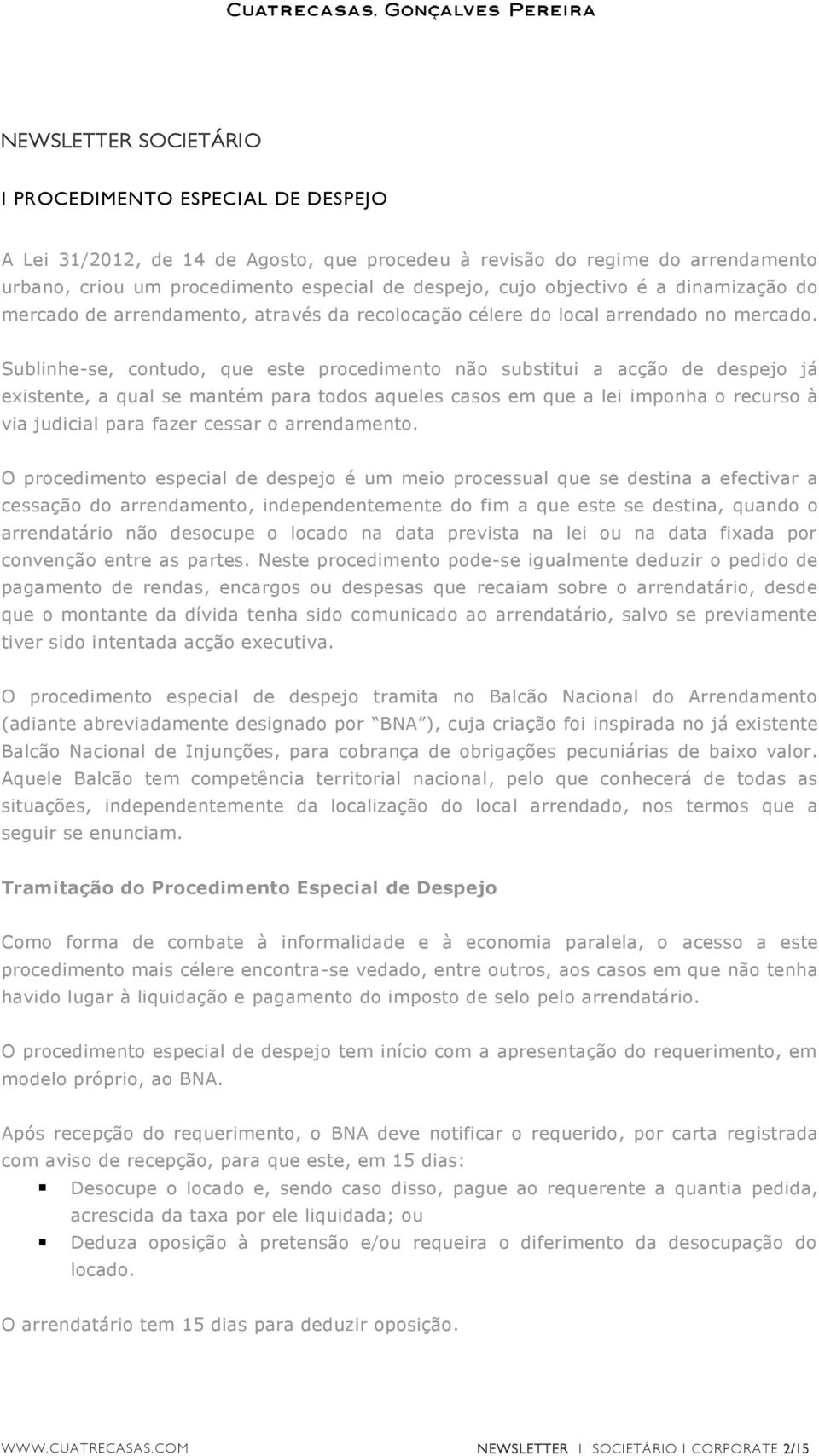 Sublinhe-se, contudo, que este procedimento não substitui a acção de despejo já existente, a qual se mantém para todos aqueles casos em que a lei imponha o recurso à via judicial para fazer cessar o