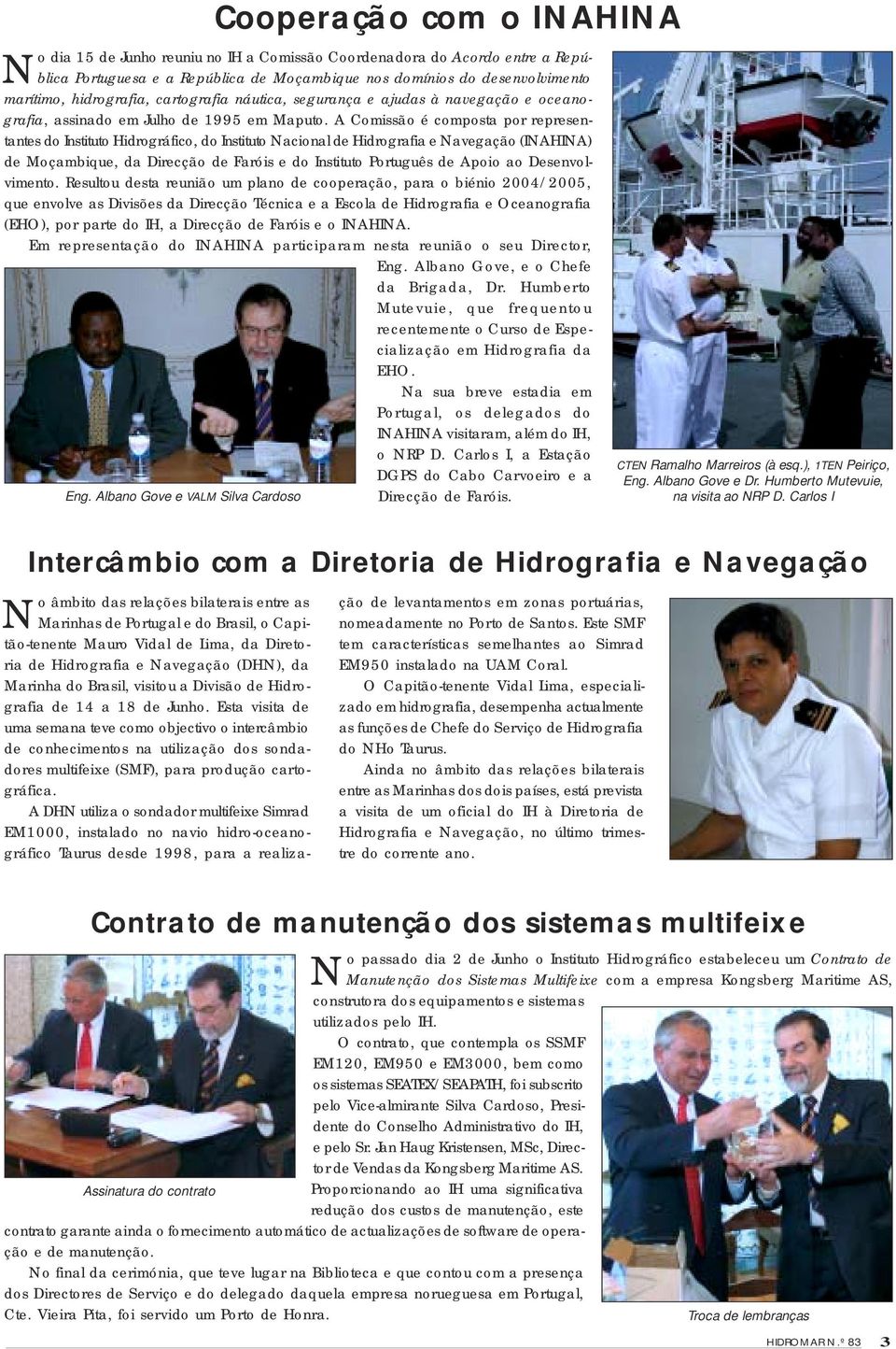 A Comissão é composta por representantes do Instituto Hidrográfico, do Instituto Nacional de Hidrografia e Navegação (INAHINA) de Moçambique, da Direcção de Faróis e do Instituto Português de Apoio