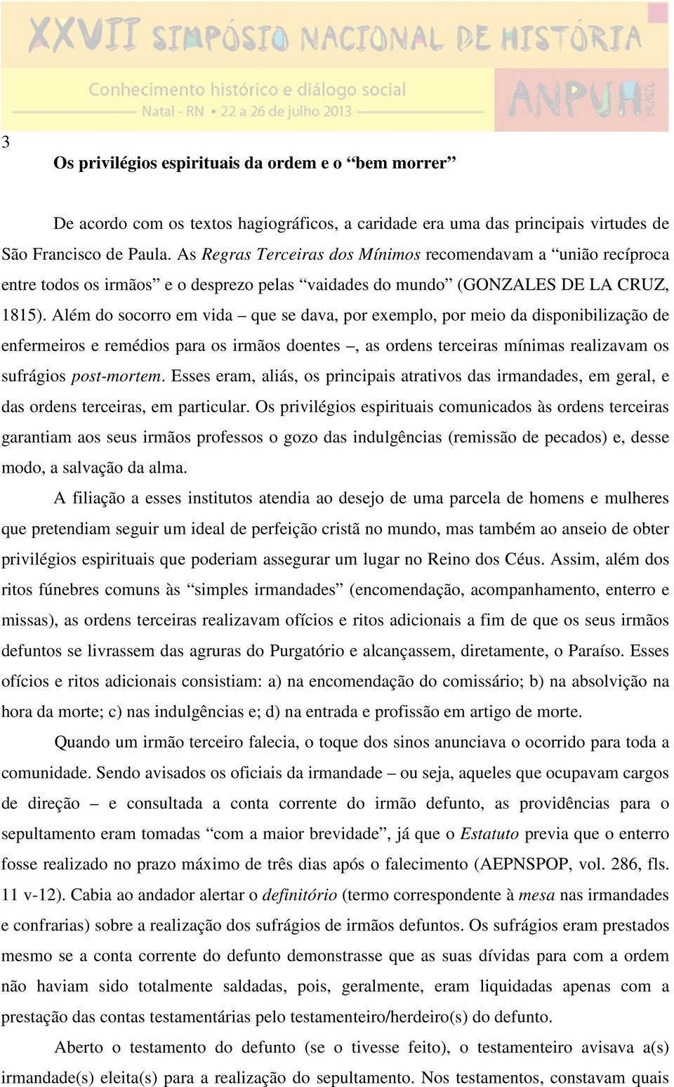 Além do socorro em vida que se dava, por exemplo, por meio da disponibilização de enfermeiros e remédios para os irmãos doentes, as ordens terceiras mínimas realizavam os sufrágios post-mortem.