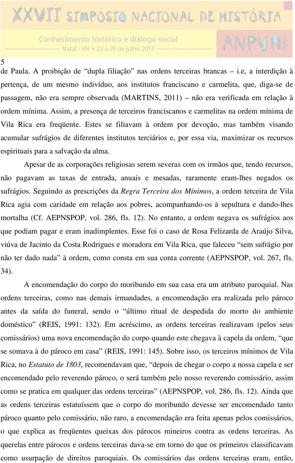 mínima. Assim, a presença de terceiros franciscanos e carmelitas na ordem mínima de Vila Rica era freqüente.