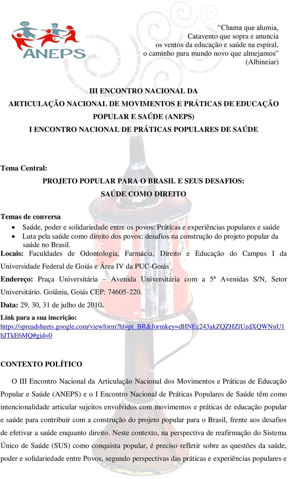 conversa Saúde, poder e solidariedade entre os povos: Práticas e experiências populares e saúde Luta pela saúde como direito dos povos: desafios na construção do projeto popular da saúde no Brasil.