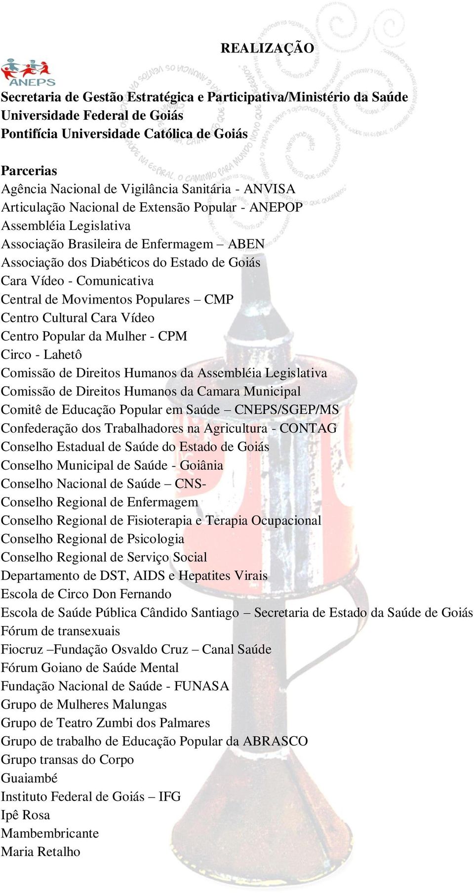 Comunicativa Central de Movimentos Populares CMP Centro Cultural Cara Vídeo Centro Popular da Mulher - CPM Circo - Lahetô Comissão de Direitos Humanos da Assembléia Legislativa Comissão de Direitos