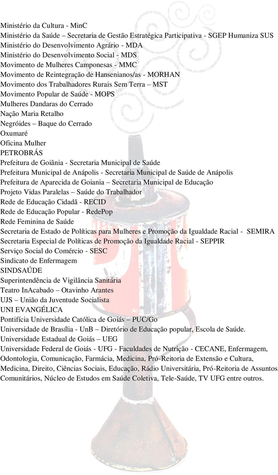 Cerrado Nação Maria Retalho Negróides Baque do Cerrado Oxumaré Oficina Mulher PETROBRÁS Prefeitura de Goiânia - Secretaria Municipal de Saúde Prefeitura Municipal de Anápolis - Secretaria Municipal