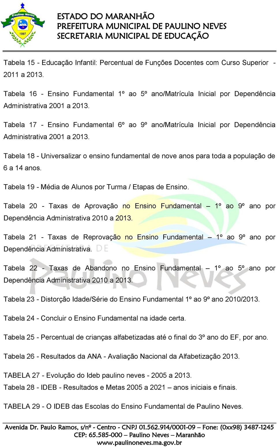 Tabela 17 - Ensino Fundamental 6º ao 9º ano/matrícula Inicial por Dependência Administrativa 2001 a 2013.