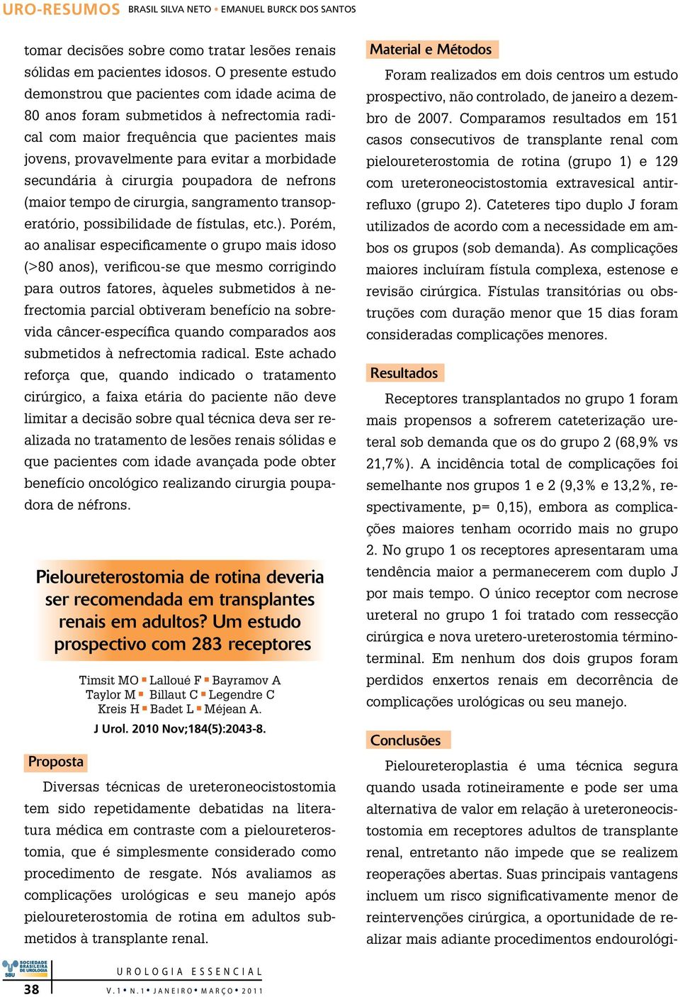 secundária à cirurgia poupadora de nefrons (maior tempo de cirurgia, sangramento transoperatório, possibilidade de fístulas, etc.).