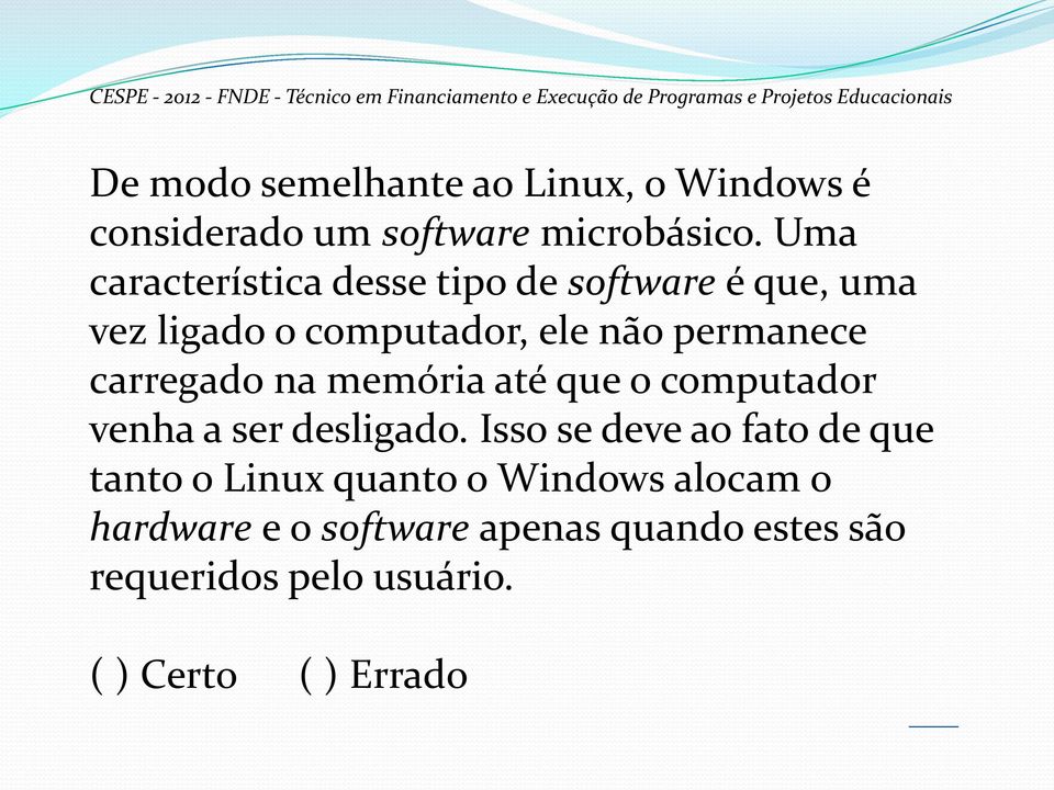 Uma característica desse tipo de software é que, uma vez ligado o computador, ele não permanece carregado na memória até