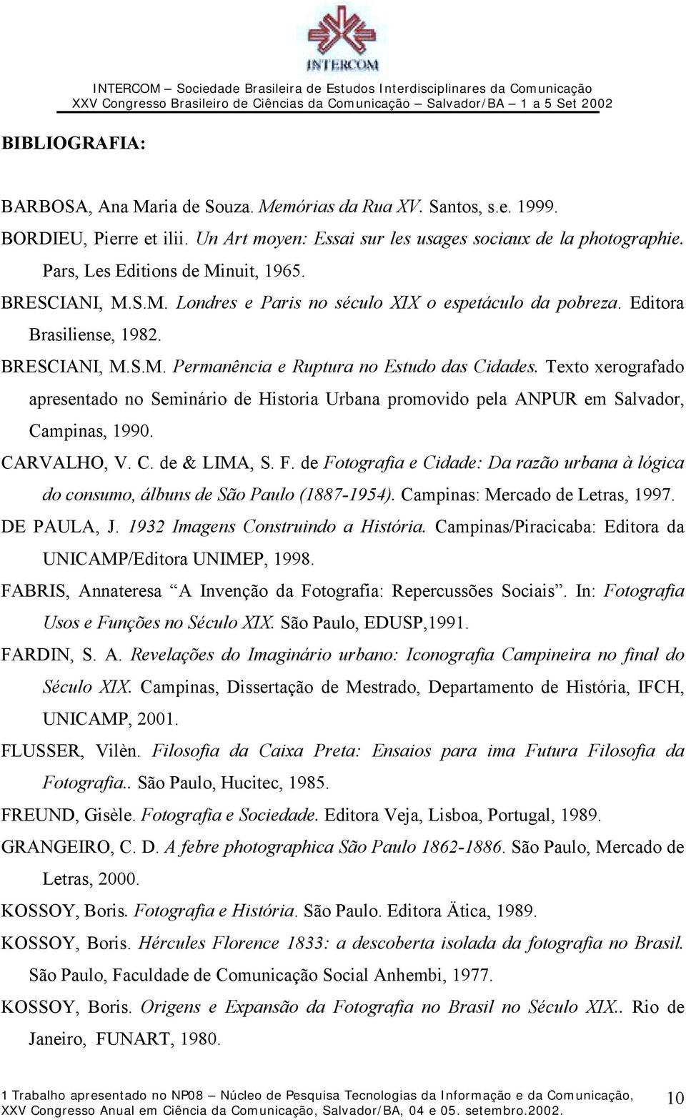 Texto xerografado apresentado no Seminário de Historia Urbana promovido pela ANPUR em Salvador, Campinas, 1990. CARVALHO, V. C. de & LIMA, S. F.