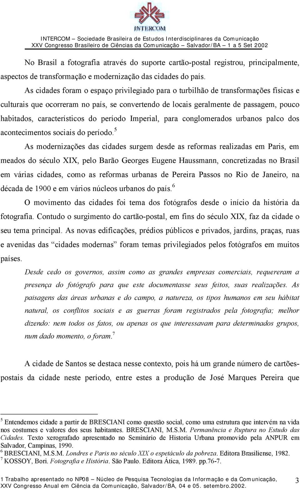 do período Imperial, para conglomerados urbanos palco dos acontecimentos sociais do período.