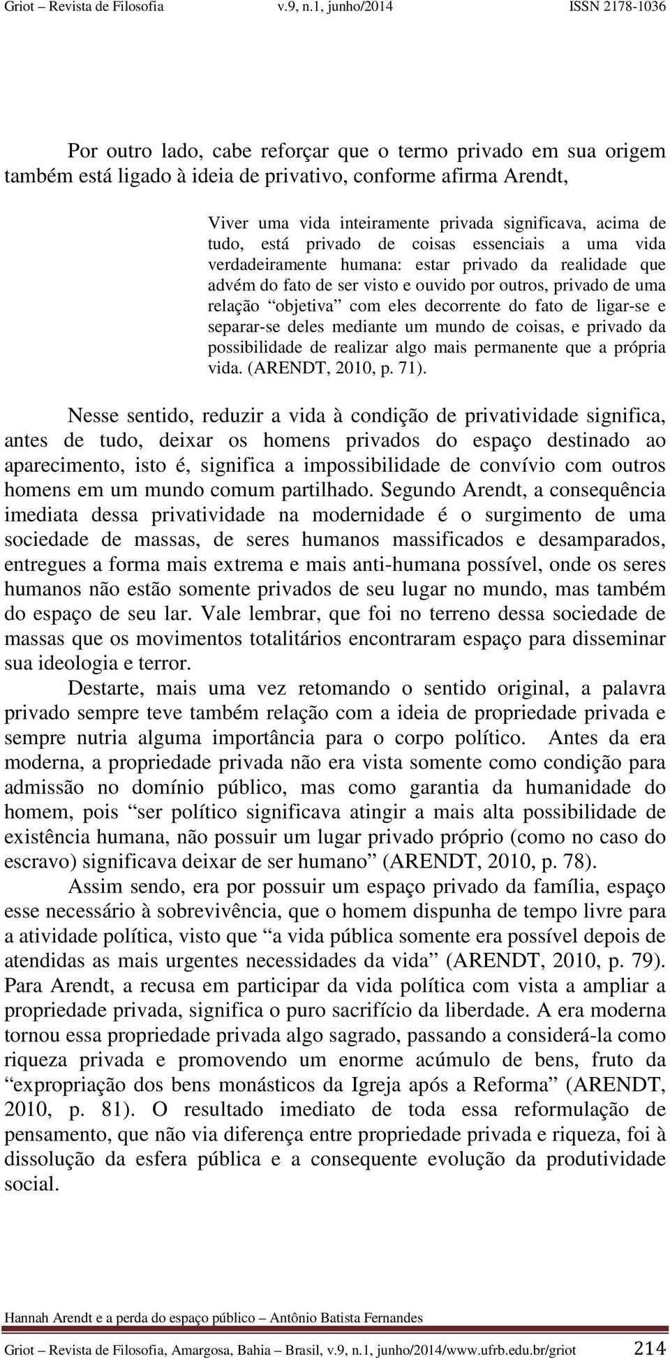 fato de ligar-se e separar-se deles mediante um mundo de coisas, e privado da possibilidade de realizar algo mais permanente que a própria vida. (ARENDT, 2010, p. 71).