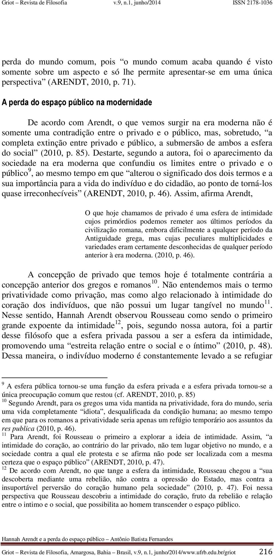 privado e público, a submersão de ambos a esfera do social (2010, p. 85).