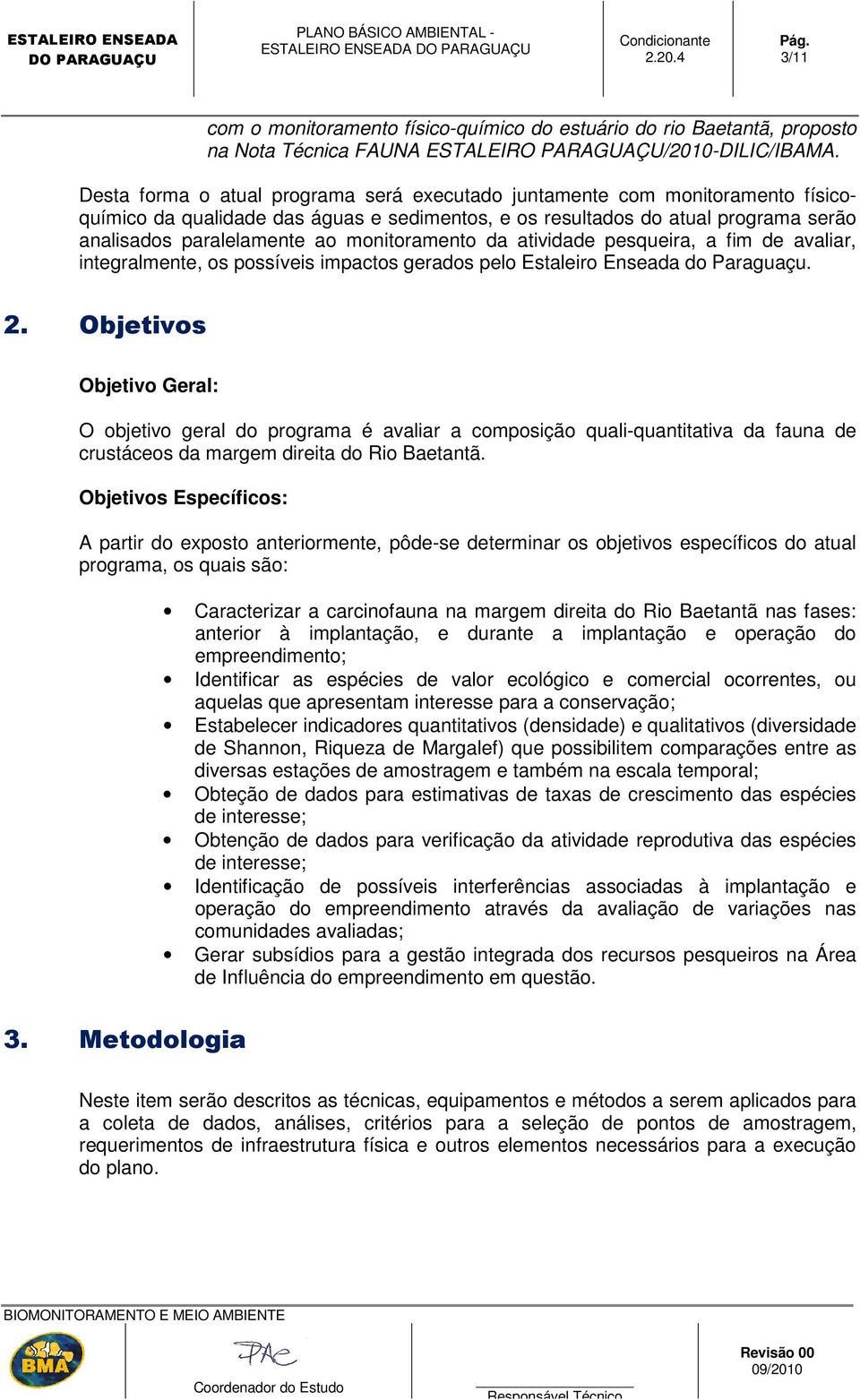 monitoramento da atividade pesqueira, a fim de avaliar, integralmente, os possíveis impactos gerados pelo Estaleiro Enseada do Paraguaçu. 2.