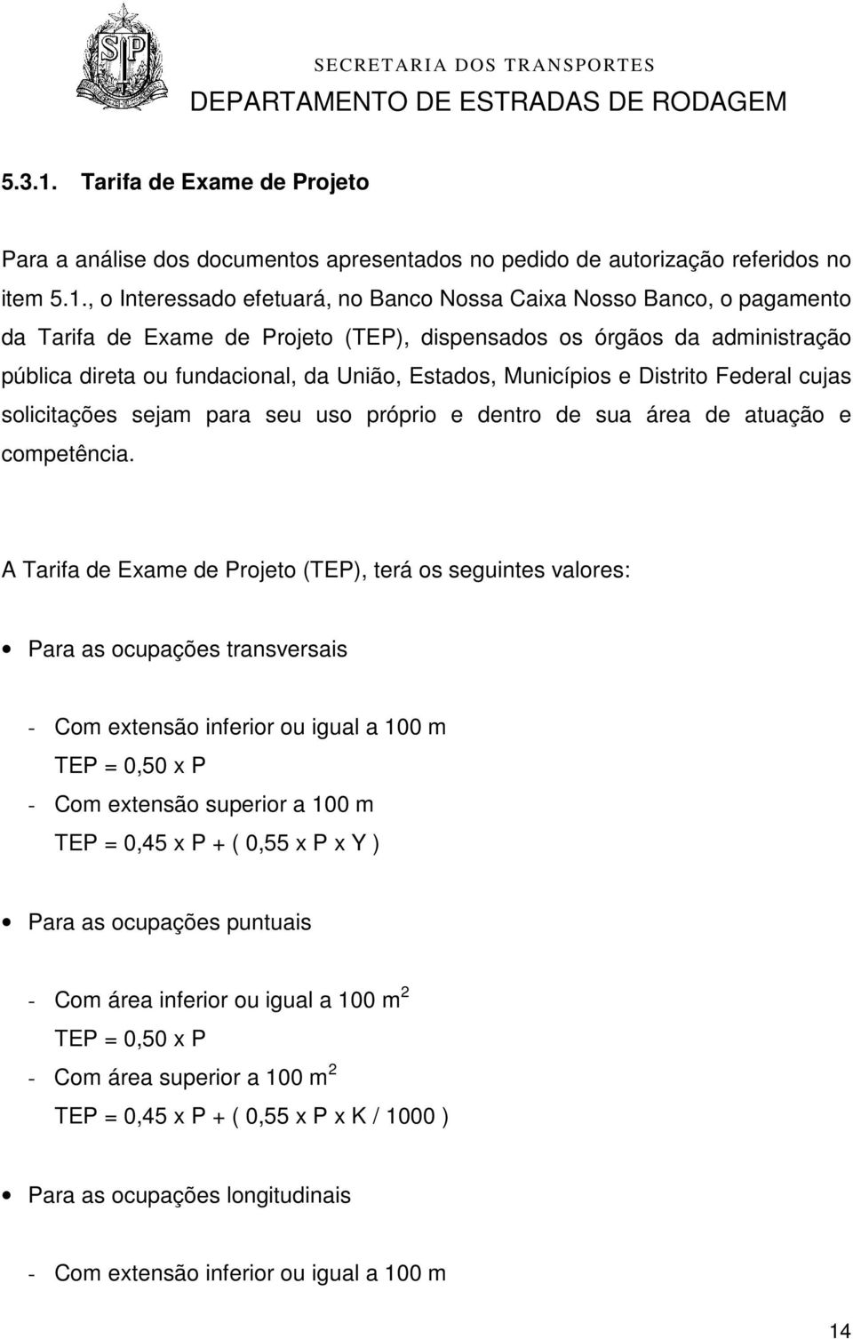 , o Interessado efetuará, no Banco Nossa Caixa Nosso Banco, o pagamento da Tarifa de Exame de Projeto (TEP), dispensados os órgãos da administração pública direta ou fundacional, da União, Estados,