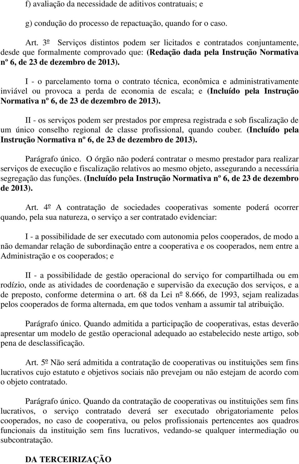 I - o parcelamento torna o contrato técnica, econômica e administrativamente inviável ou provoca a perda de economia de escala; e (Incluído pela Instrução Normativa nº 6, de 23 de dezembro de 2013).