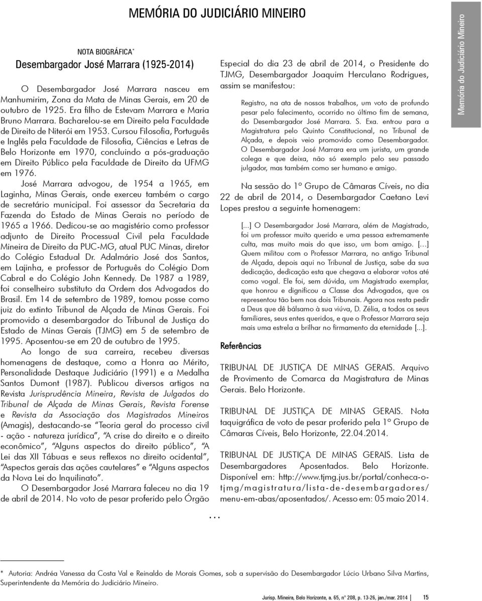 Cursou Filosofia, Português e Inglês pela Faculdade de Filosofia, Ciências e Letras de Belo Horizonte em 1970, concluindo a pós-graduação em Direito Público pela Faculdade de Direito da UFMG em 1976.