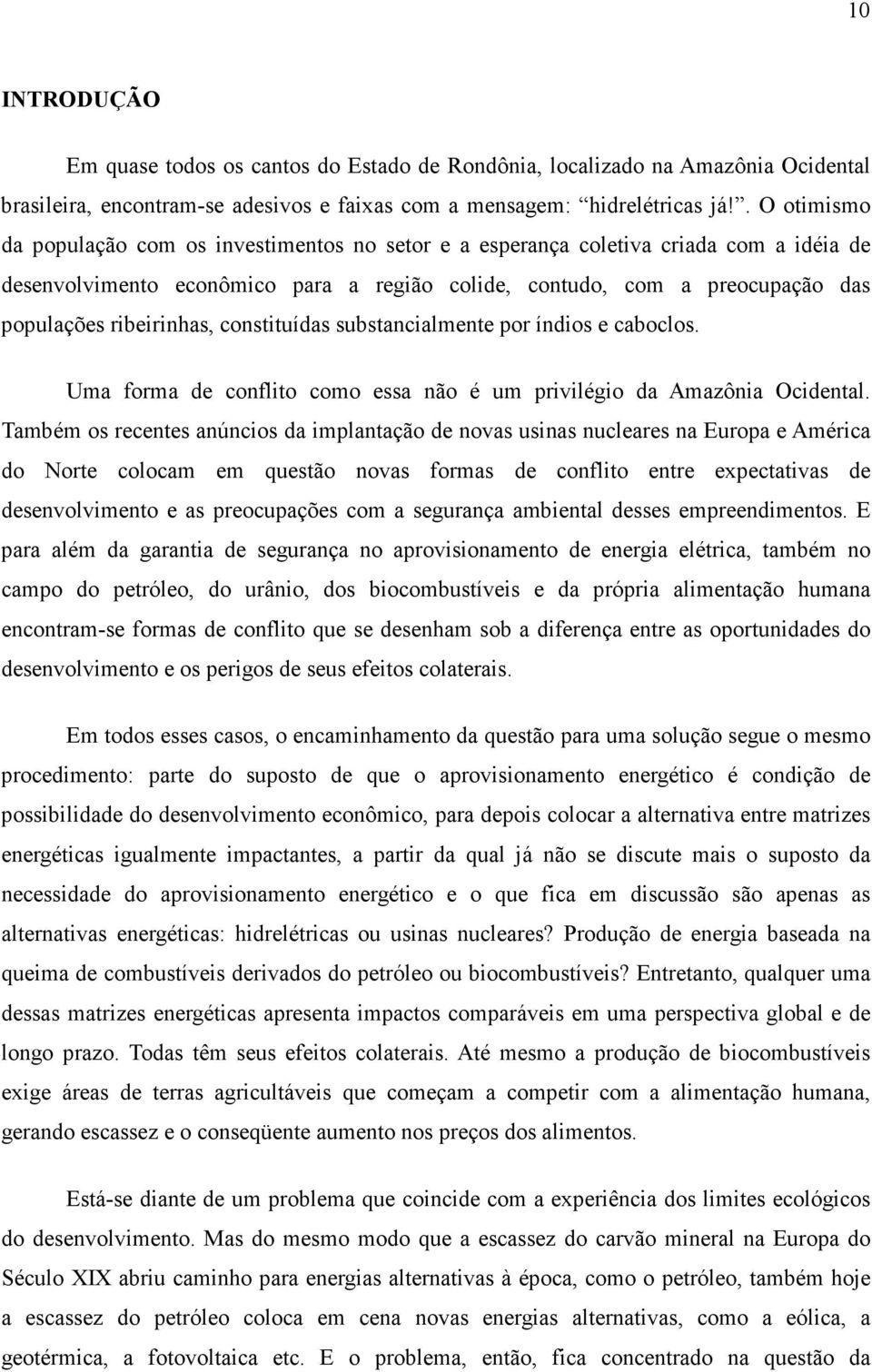 ribeirinhas, constituídas substancialmente por índios e caboclos. Uma forma de conflito como essa não é um privilégio da Amazônia Ocidental.