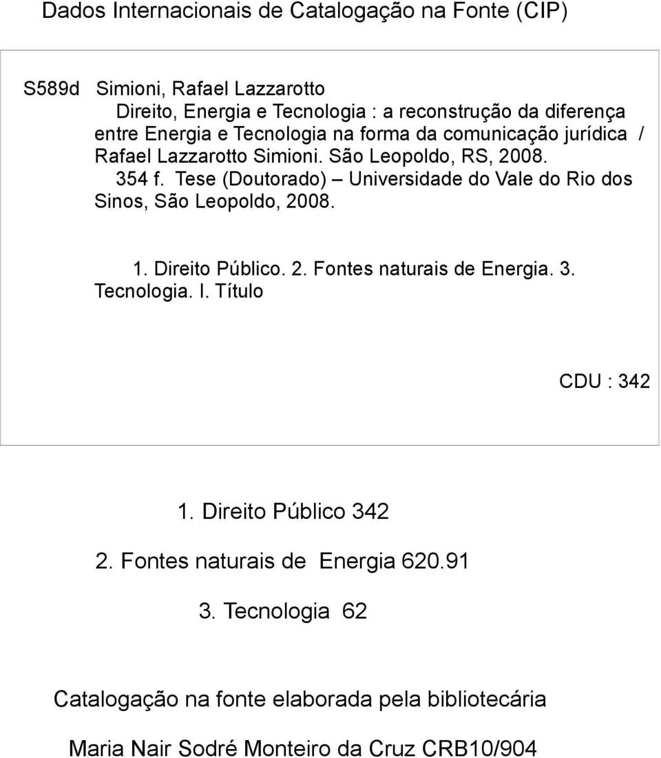 Tese (Doutorado) Universidade do Vale do Rio dos Sinos, São Leopoldo, 2008. 1. Direito Público. 2. Fontes naturais de Energia. 3. Tecnologia. I.