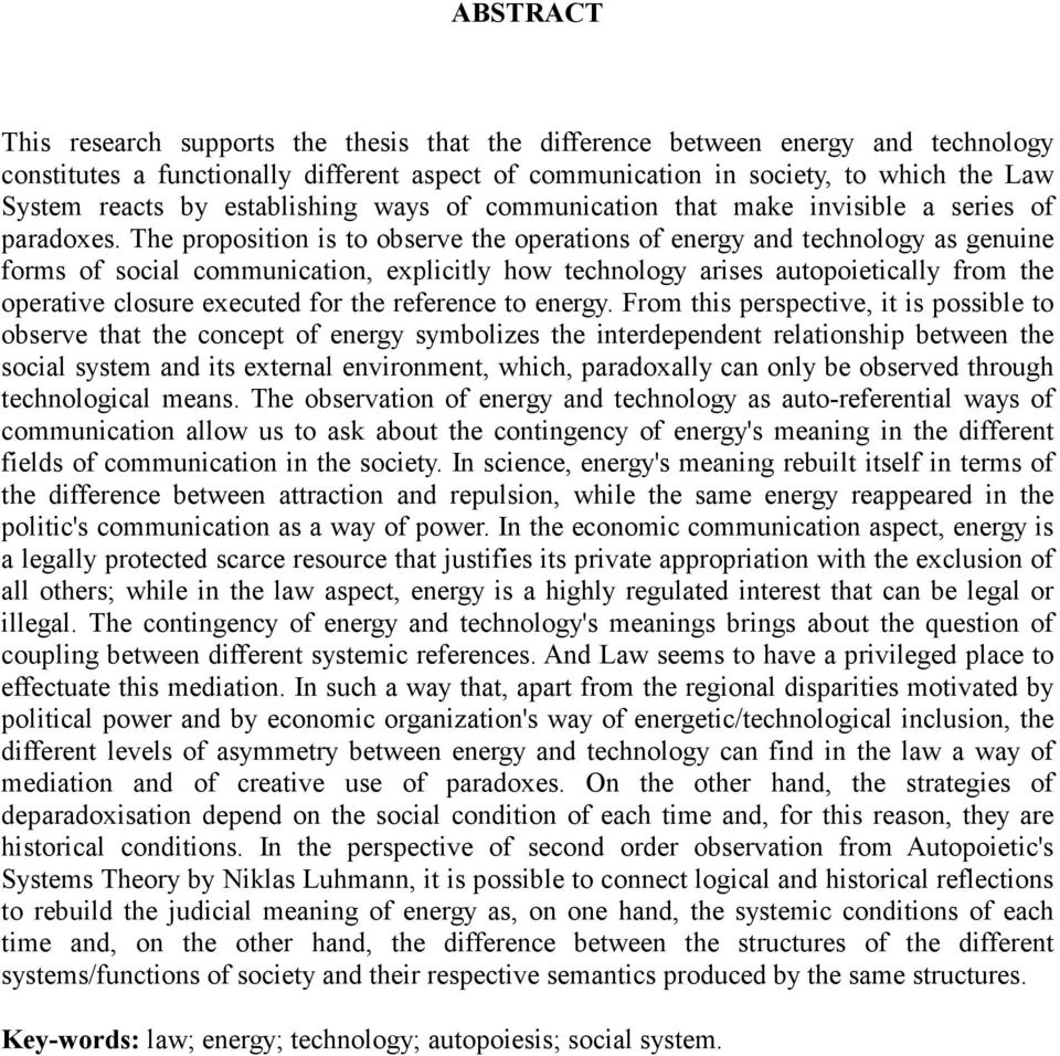 The proposition is to observe the operations of energy and technology as genuine forms of social communication, explicitly how technology arises autopoietically from the operative closure executed