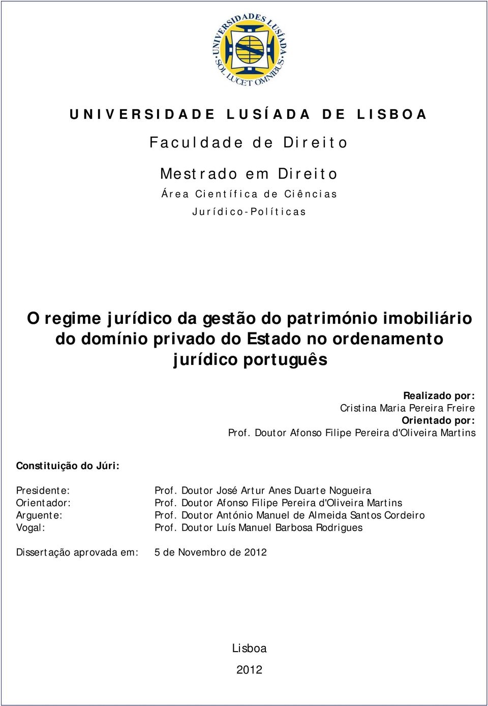 Doutor Afonso Filipe Pereira d'oliveira Martins Constituição do Júri: Presidente: Orientador: Arguente: Vogal: Prof. Doutor José Artur Anes Duarte Nogueira Prof.