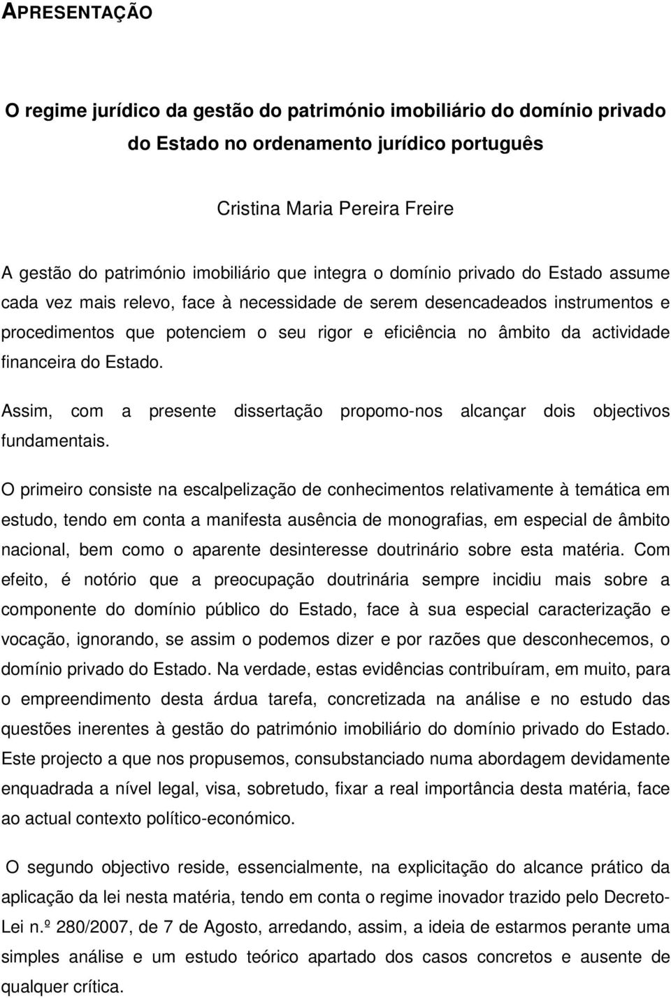 financeira do Estado. Assim, com a presente dissertação propomo-nos alcançar dois objectivos fundamentais.