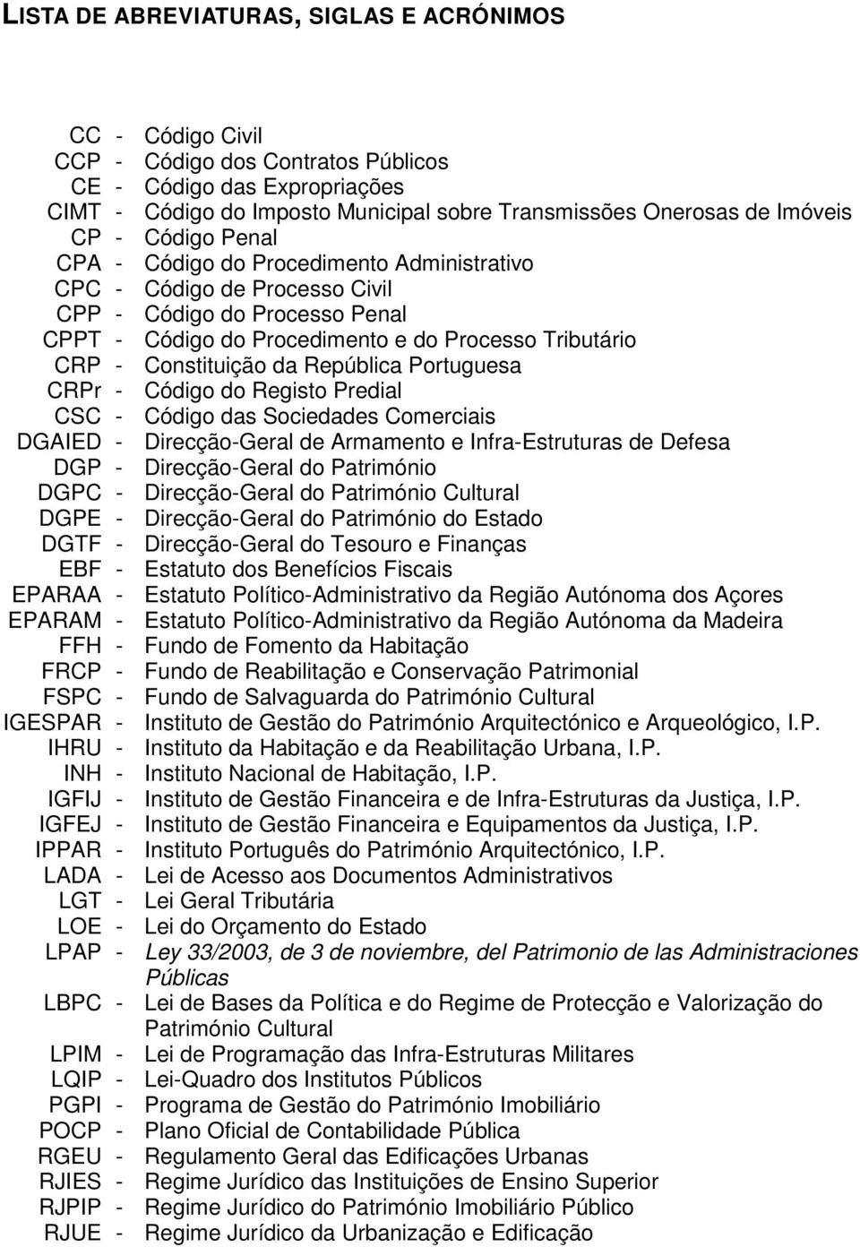 da República Portuguesa CRPr - Código do Registo Predial CSC - Código das Sociedades Comerciais DGAIED - Direcção-Geral de Armamento e Infra-Estruturas de Defesa DGP - Direcção-Geral do Património