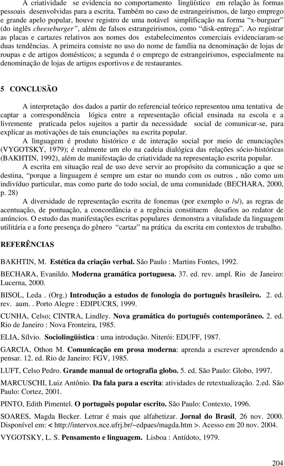 como disk-entrega. Ao registrar as placas e cartazes relativos aos nomes dos estabelecimentos comerciais evidenciaram-se duas tendências.