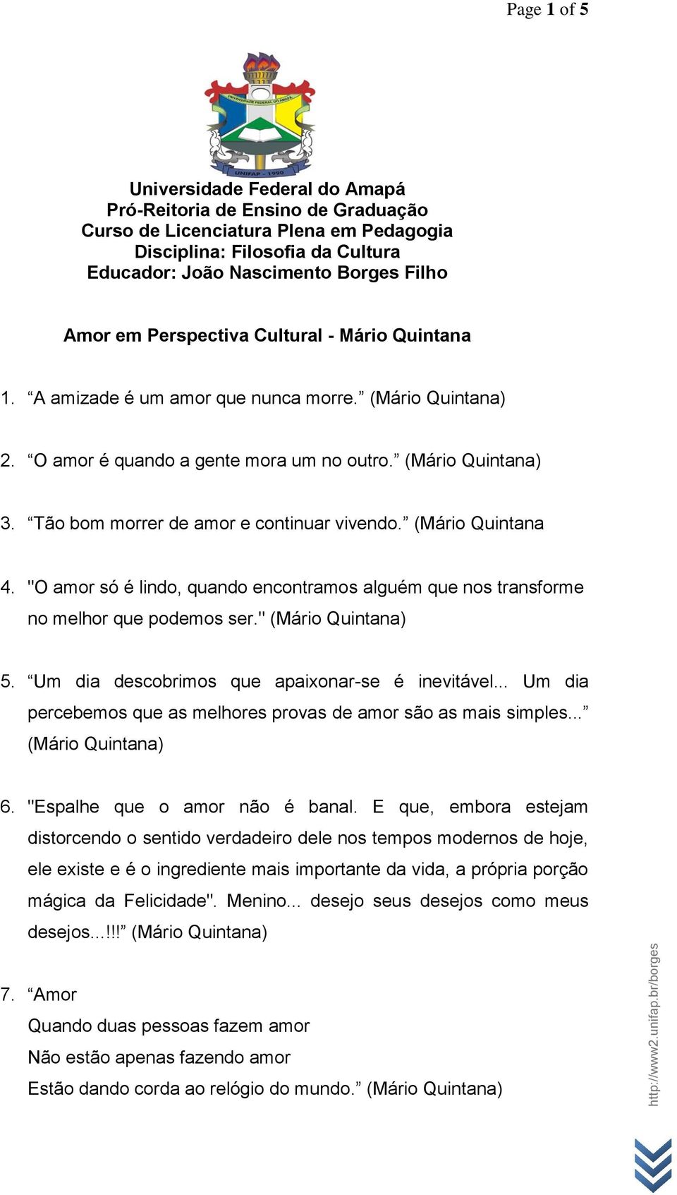 Tão bom morrer de amor e continuar vivendo. (Mário Quintana 4. "O amor só é lindo, quando encontramos alguém que nos transforme no melhor que podemos ser." (Mário Quintana) 5.