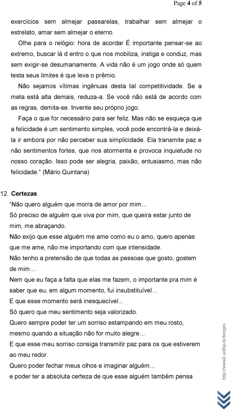 A vida não é um jogo onde só quem testa seus limites é que leva o prêmio. Não sejamos vítimas ingênuas desta tal competitividade. Se a meta está alta demais, reduza-a.