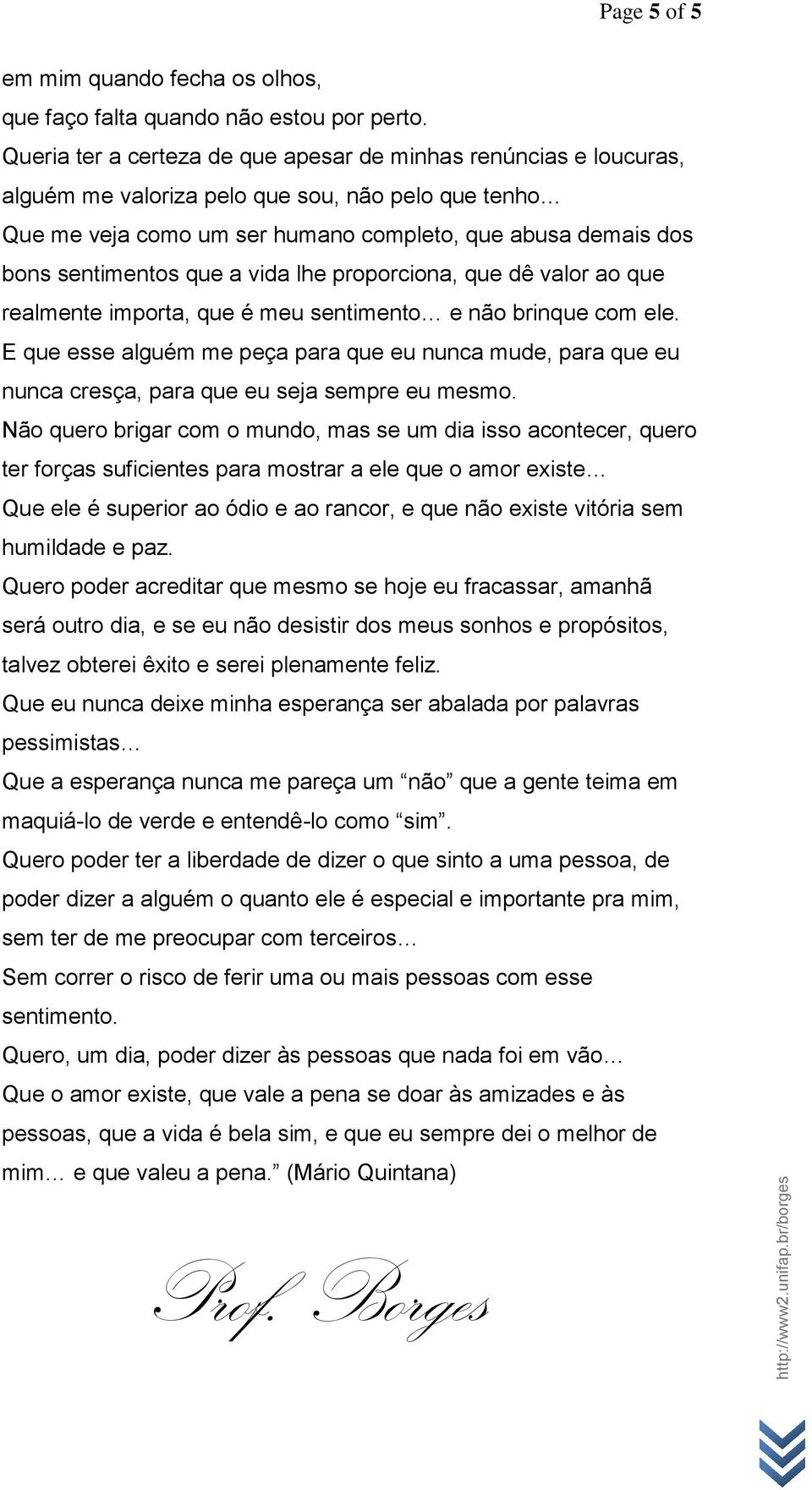 que a vida lhe proporciona, que dê valor ao que realmente importa, que é meu sentimento e não brinque com ele.