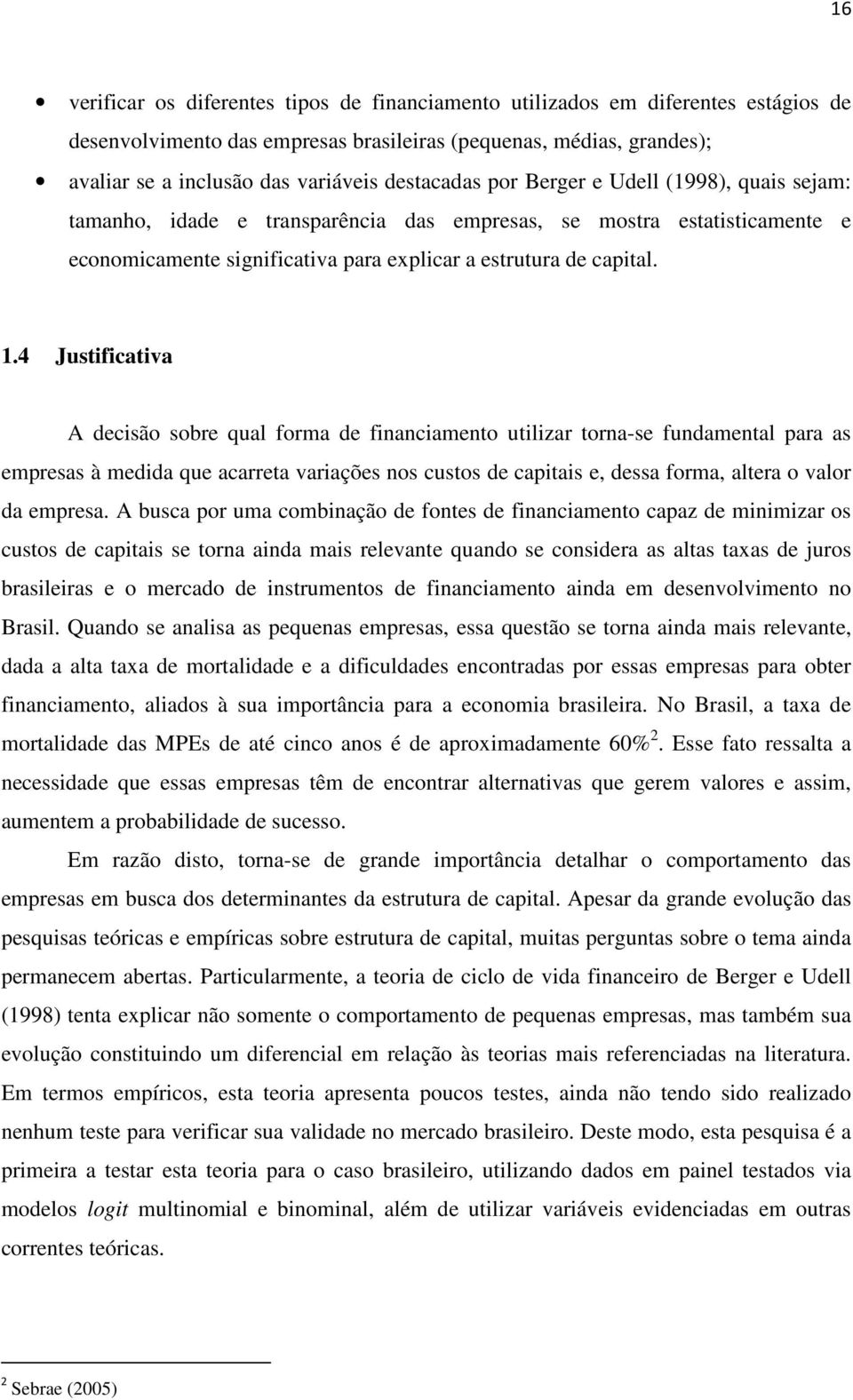 4 Justificativa A decisão sobre qual forma de financiamento utilizar torna-se fundamental para as empresas à medida que acarreta variações nos custos de capitais e, dessa forma, altera o valor da