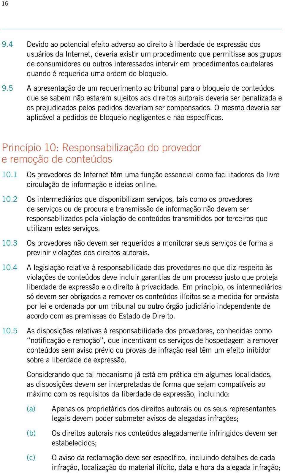 5 A apresentação de um requerimento ao tribunal para o bloqueio de conteúdos que se sabem não estarem sujeitos aos direitos autorais deveria ser penalizada e os prejudicados pelos pedidos deveriam