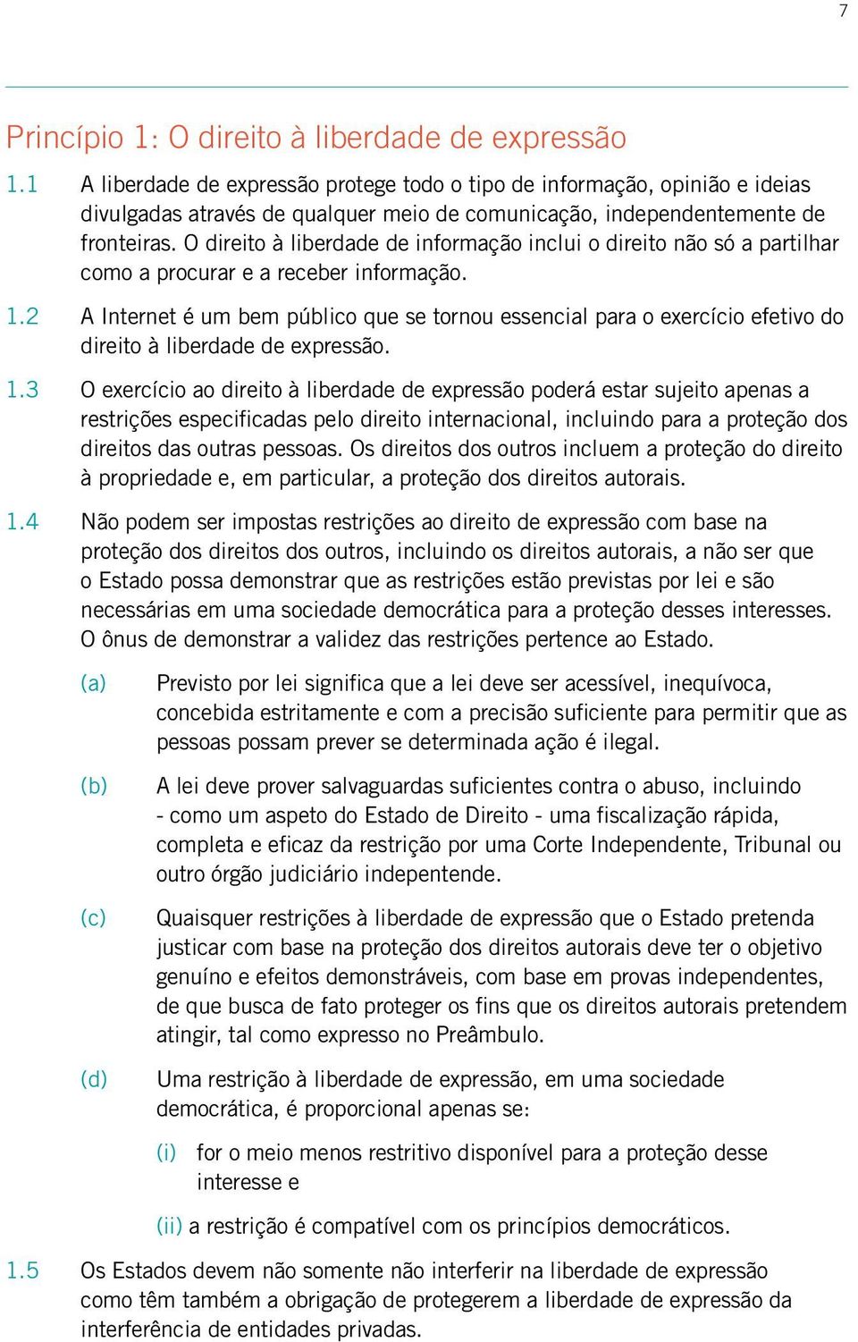 O direito à liberdade de informação inclui o direito não só a partilhar como a procurar e a receber informação. 1.