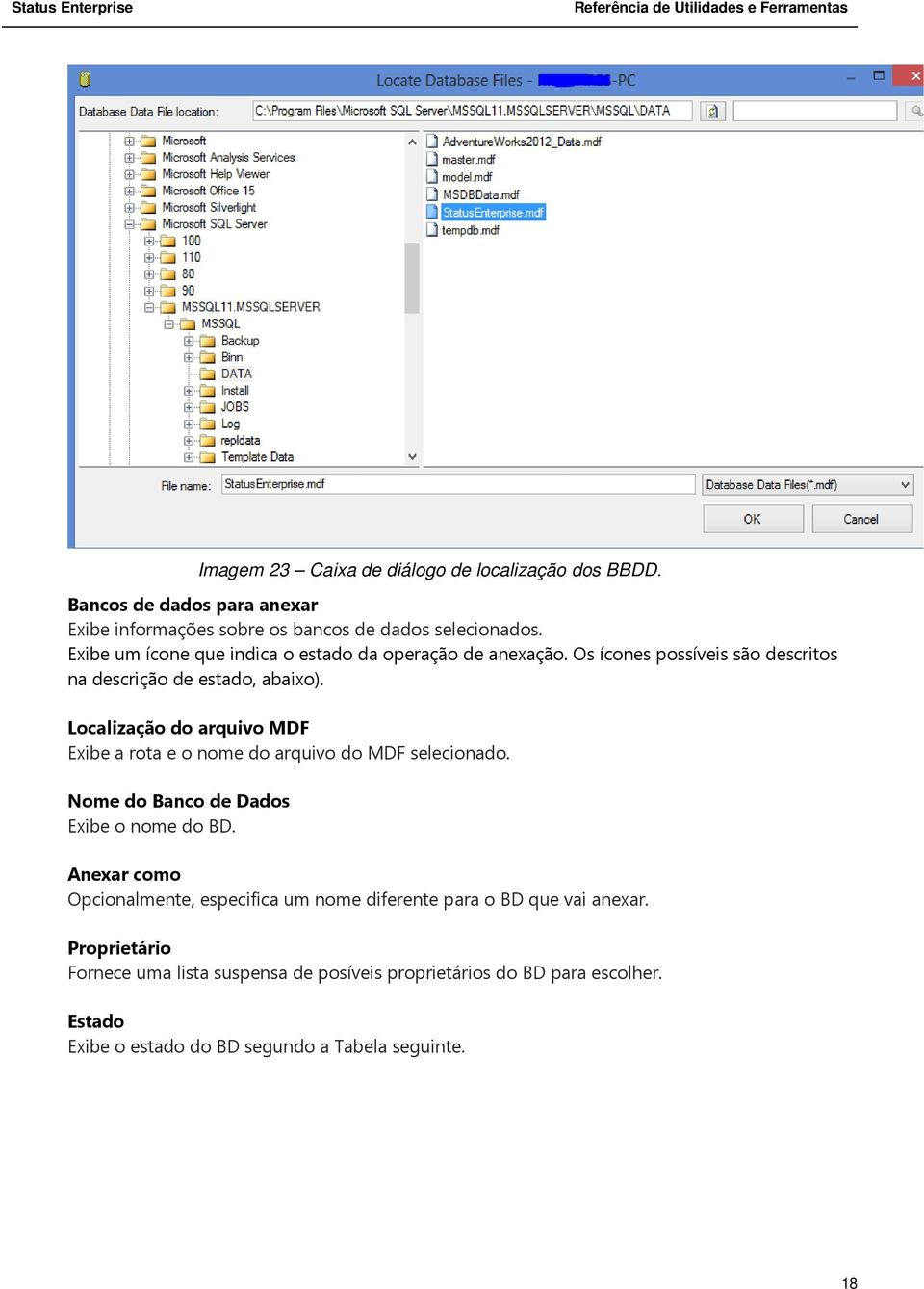 Localização do arquivo MDF Exibe a rota e o nome do arquivo do MDF selecionado. Nome do Banco de Dados Exibe o nome do BD.