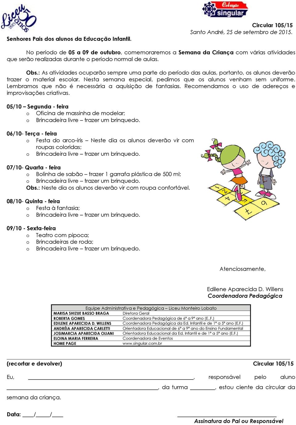 05/10 Segunda - feira o Oficina de massinha de modelar; 06/10- Terça - feira o Festa do arco-íris Neste dia os alunos deverão vir com roupas coloridas; 07/10- Quarta - feira o