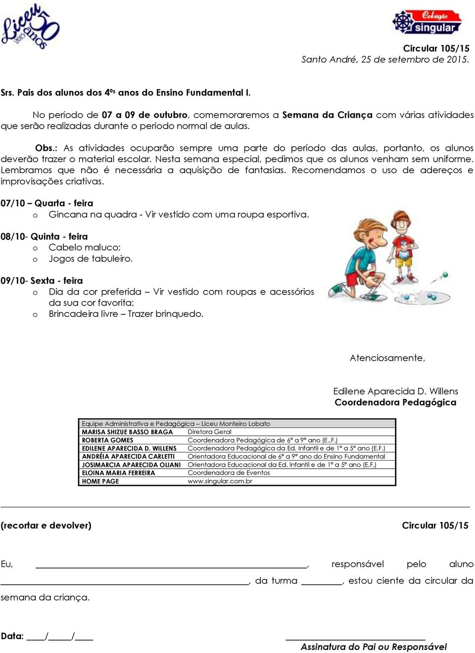 Nesta semana especial, pedimos que os alunos venham sem uniforme. 07/10 Quarta - feira o Gincana na quadra - Vir vestido com uma roupa esportiva.