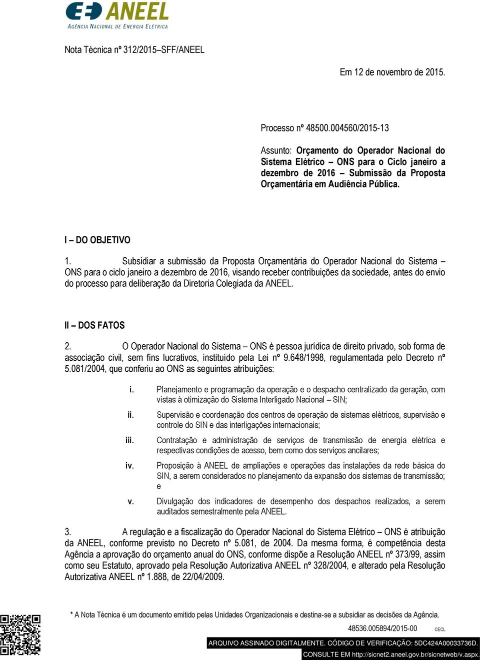 Subsidiar a submissão da Proposta Orçamentária do Operador Nacional do Sistema ONS para o ciclo janeiro a dezembro de 2016, visando receber contribuições da sociedade, antes do envio do processo para