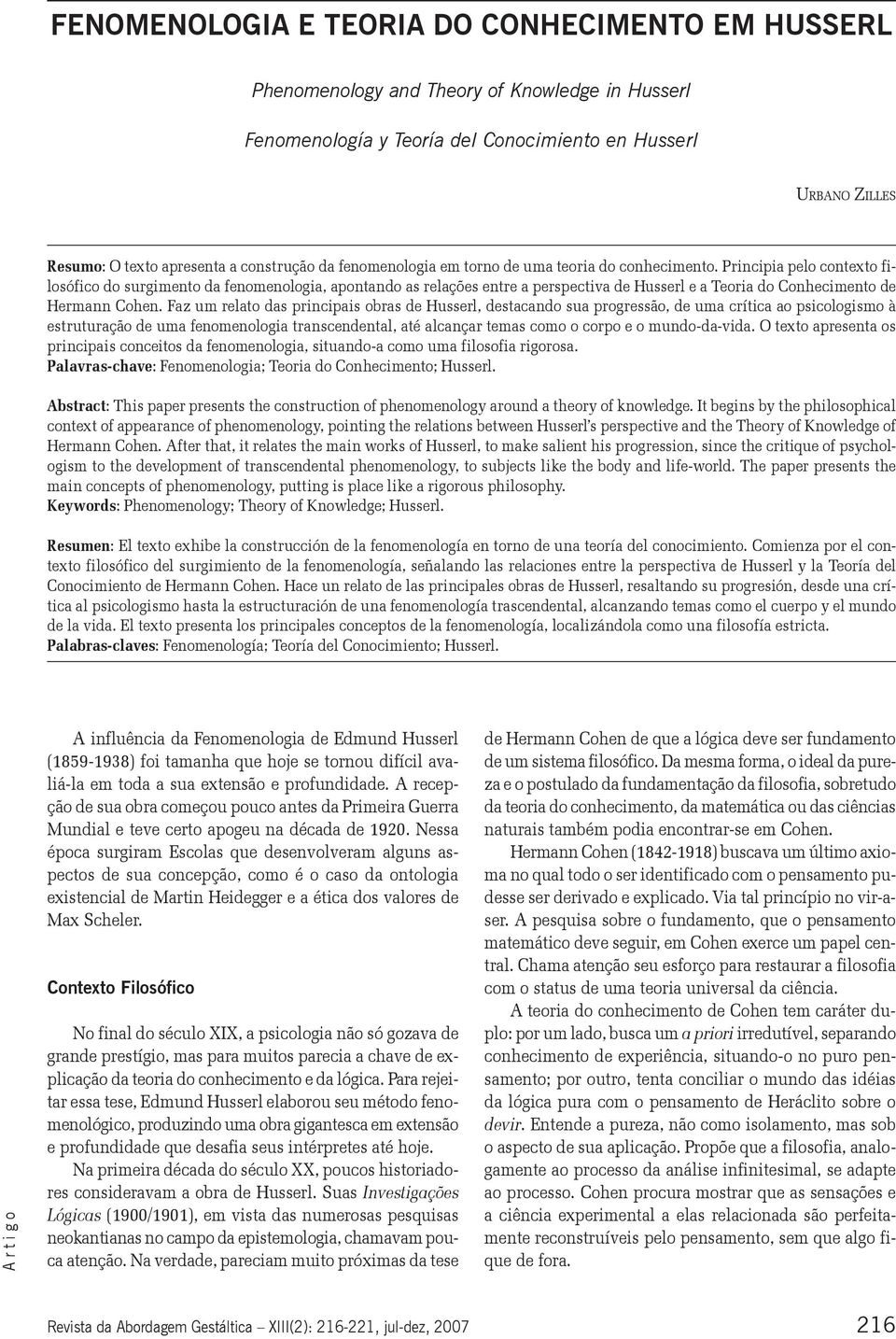 Principia pelo contexto filosófico do surgimento da fenomenologia, apontando as relações entre a perspectiva de Husserl e a Teoria do Conhecimento de Hermann Cohen.