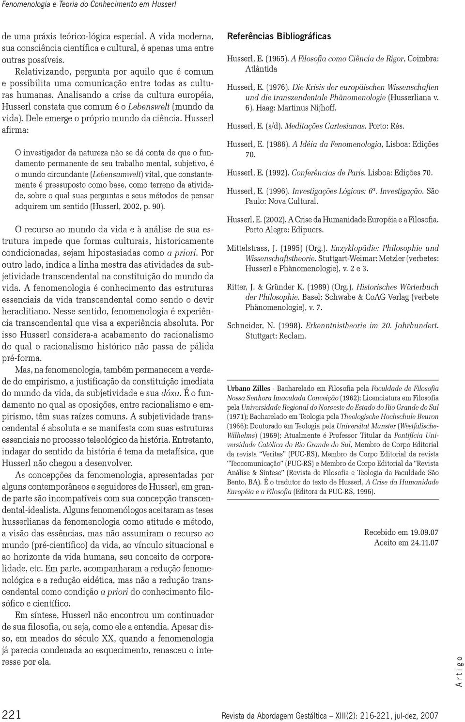 Analisando a crise da cultura européia, Husserl constata que comum é o Lebenswelt (mundo da vida). Dele emerge o próprio mundo da ciência.