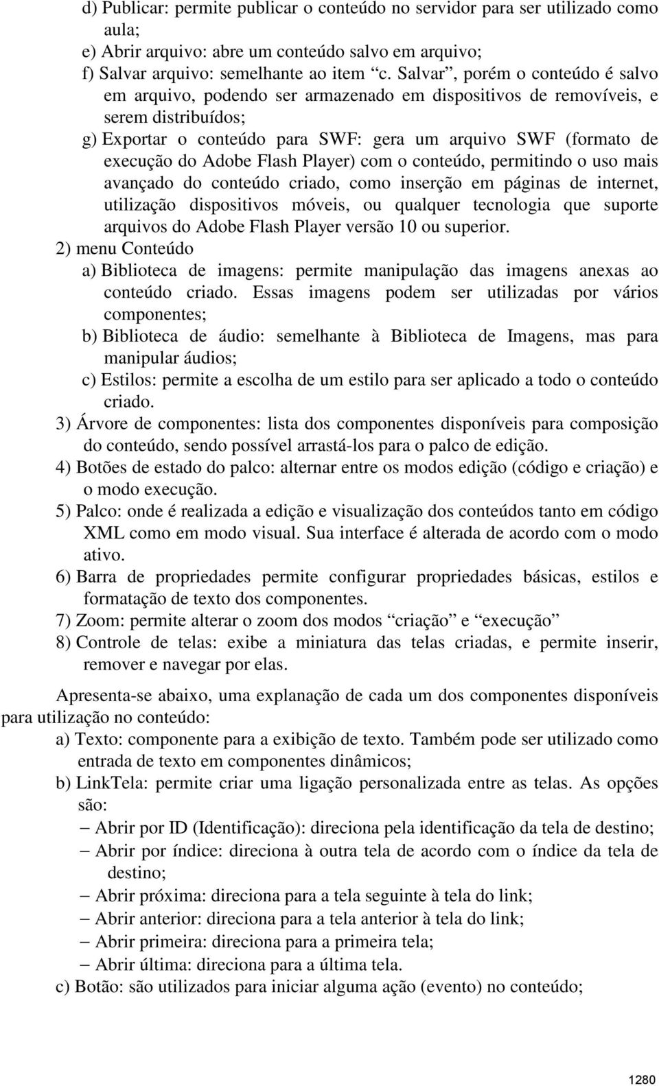 Adobe Flash Player) com o conteúdo, permitindo o uso mais avançado do conteúdo criado, como inserção em páginas de internet, utilização dispositivos móveis, ou qualquer tecnologia que suporte