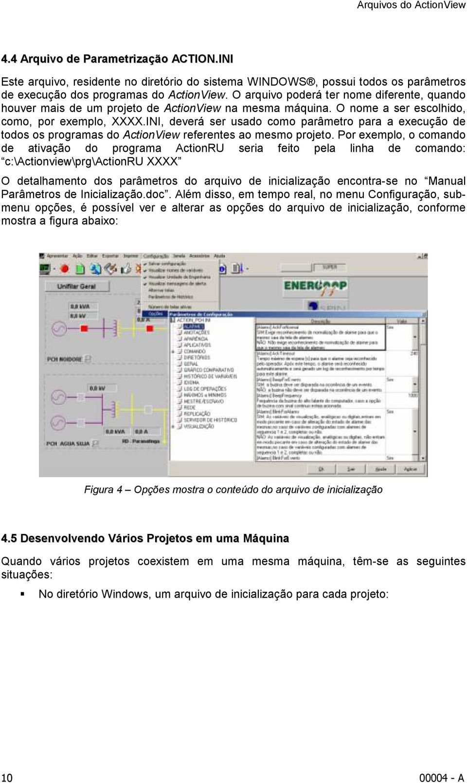 INI, deverá ser usado como parâmetro para a execução de todos os programas do ActionView referentes ao mesmo projeto.