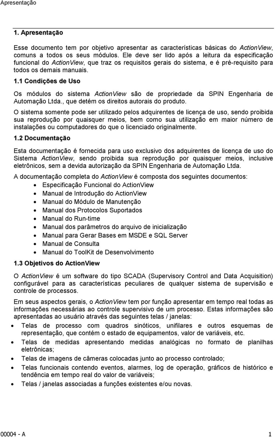 1 Condições de Uso Os módulos do sistema ActionView são de propriedade da SPIN Engenharia de Automação Ltda., que detém os direitos autorais do produto.