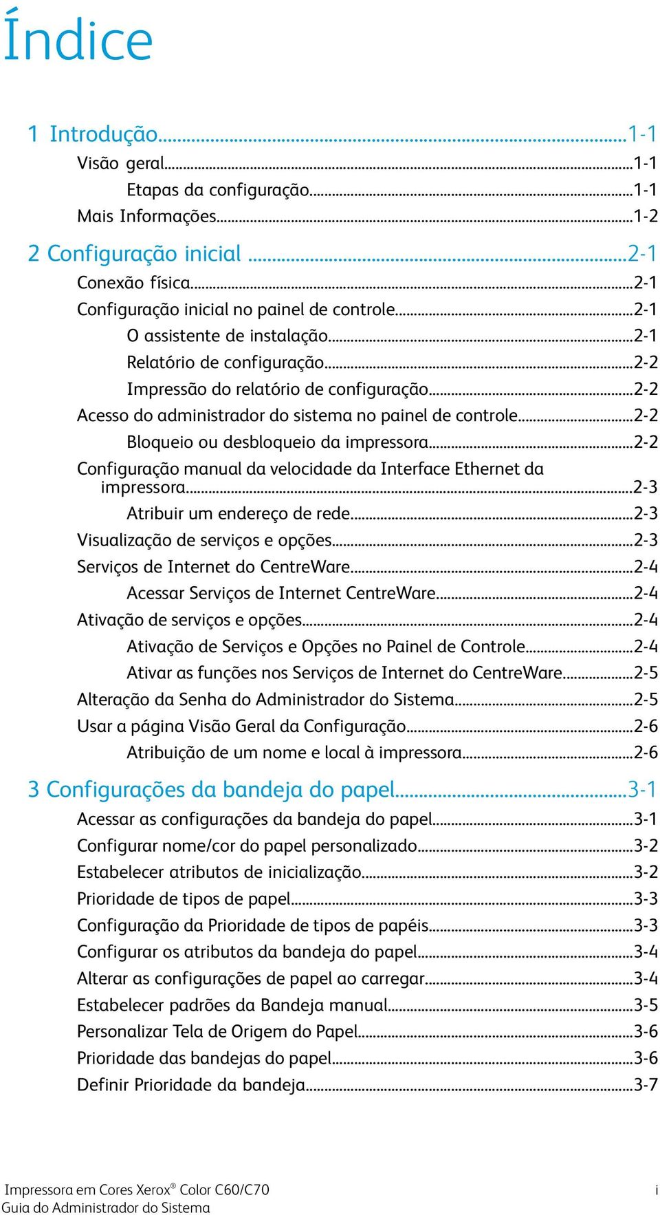 ..2-2 Bloqueio ou desbloqueio da impressora...2-2 Configuração manual da velocidade da Interface Ethernet da impressora...2-3 Atribuir um endereço de rede...2-3 Visualização de serviços e opções.