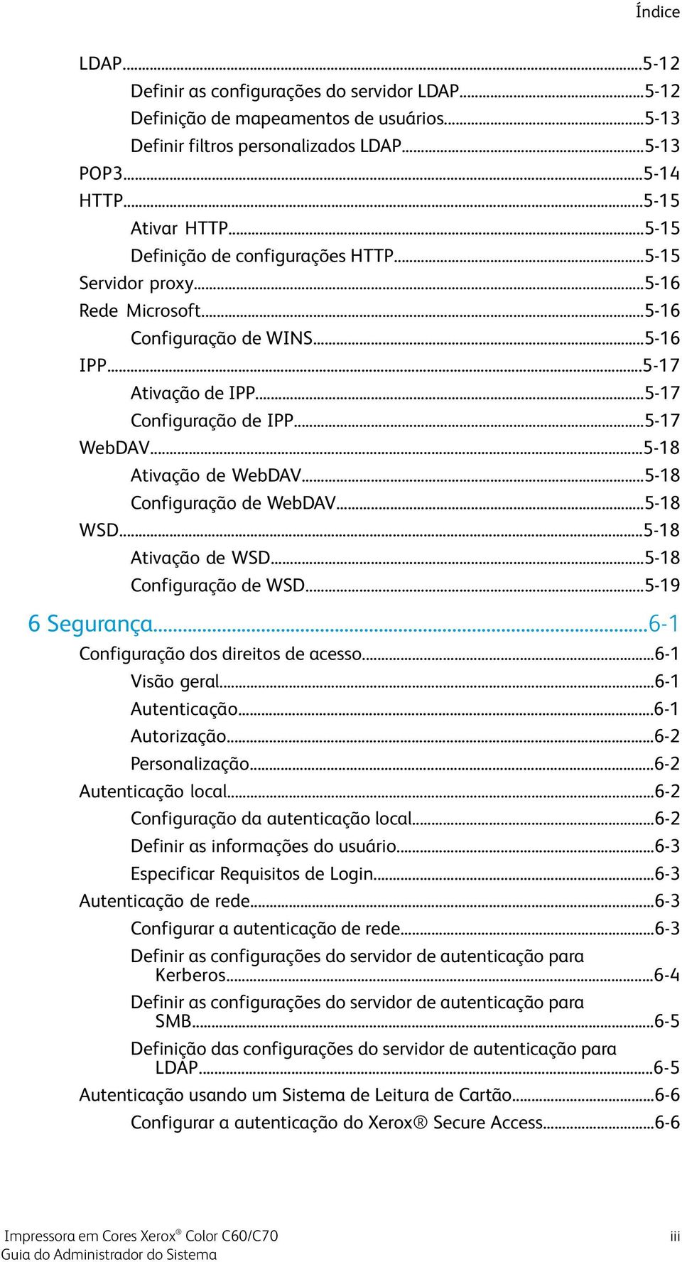 ..5-18 Ativação de WebDAV...5-18 Configuração de WebDAV...5-18 WSD...5-18 Ativação de WSD...5-18 Configuração de WSD...5-19 6 Segurança...6-1 Configuração dos direitos de acesso...6-1 Visão geral.