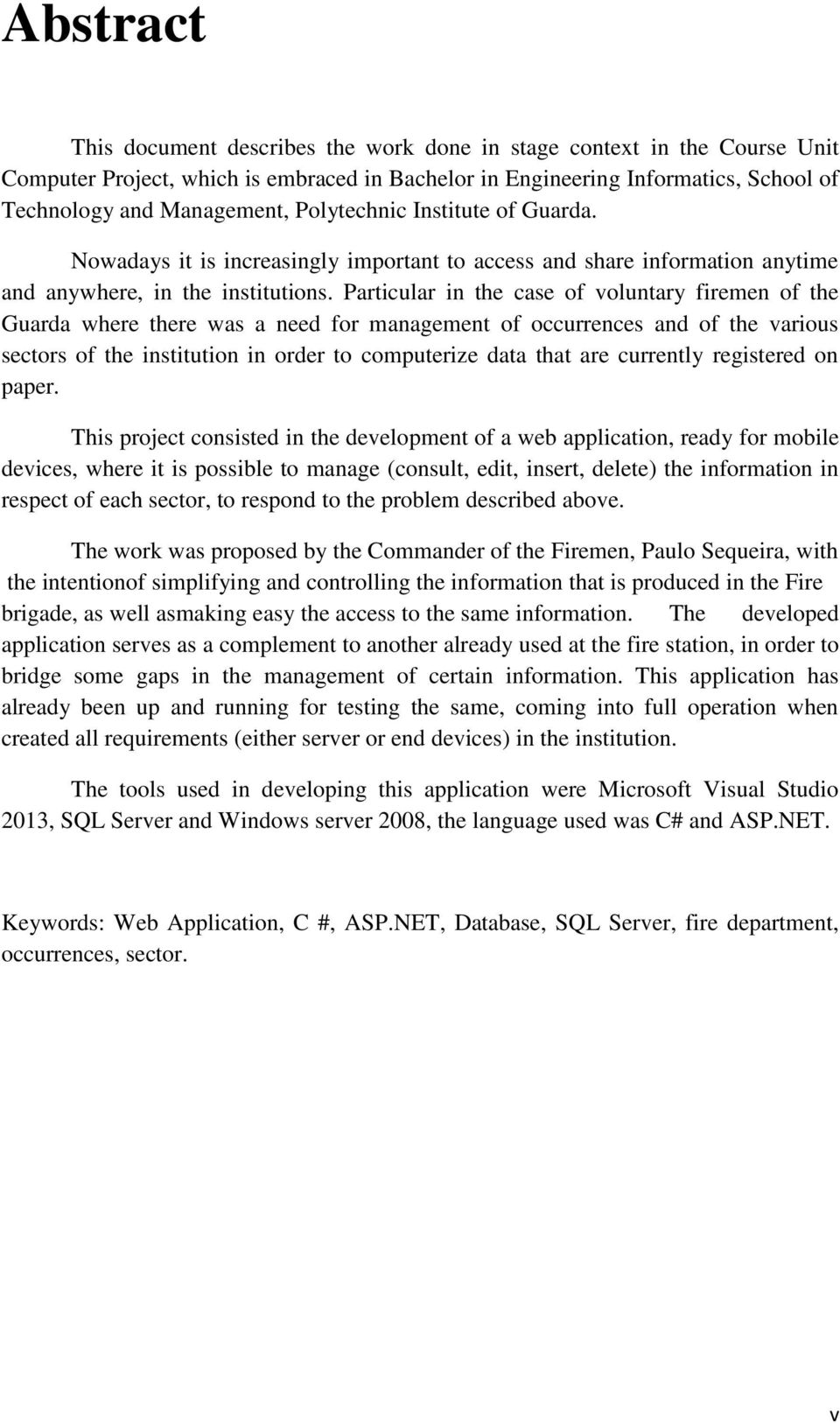 Particular in the case of voluntary firemen of the Guarda where there was a need for management of occurrences and of the various sectors of the institution in order to computerize data that are