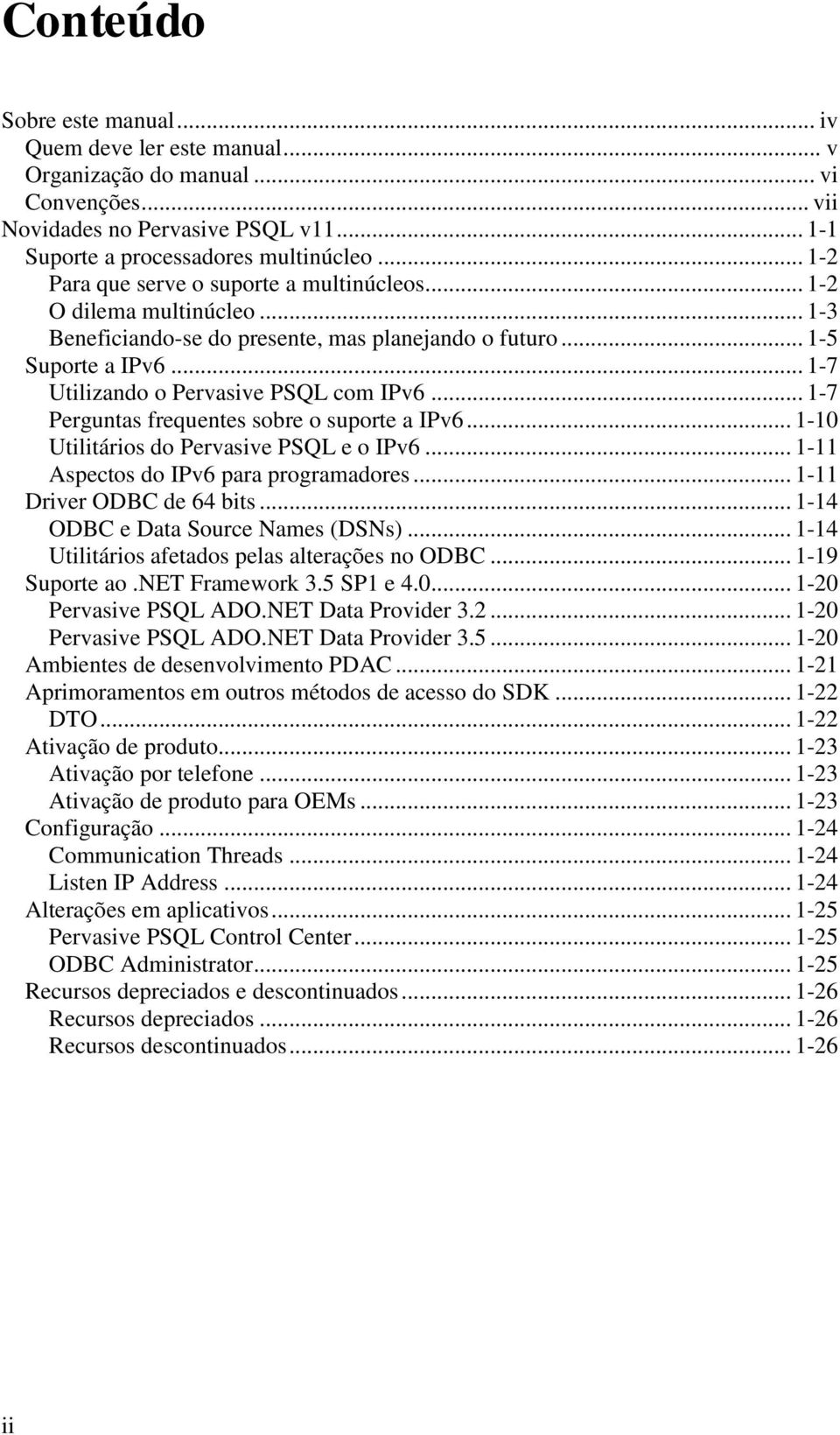 .. 1-7 Perguntas frequentes sobre o suporte a IPv6... 1-10 Utilitários do Pervasive PSQL e o IPv6... 1-11 Aspectos do IPv6 para programadores... 1-11 Driver ODBC de 64 bits.