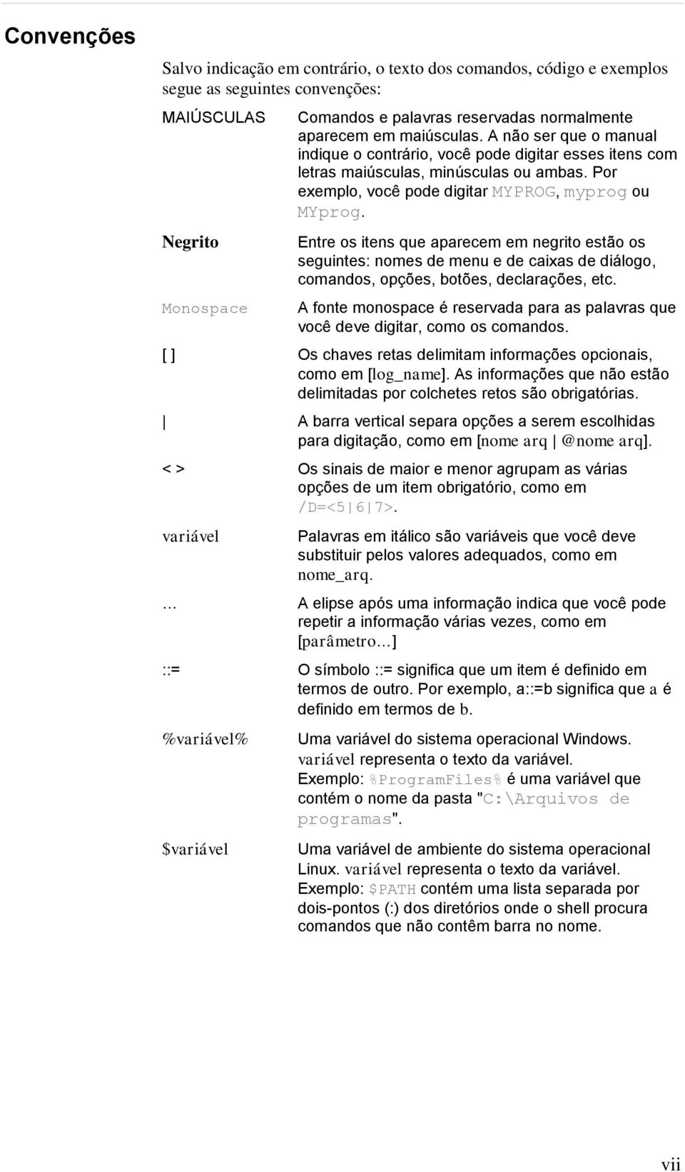 Entre os itens que aparecem em negrito estão os seguintes: nomes de menu e de caixas de diálogo, comandos, opções, botões, declarações, etc.